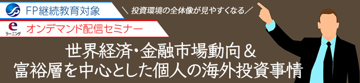 世界経済・金融市場動向＆富裕層を中心とした個人の海外投資事情
